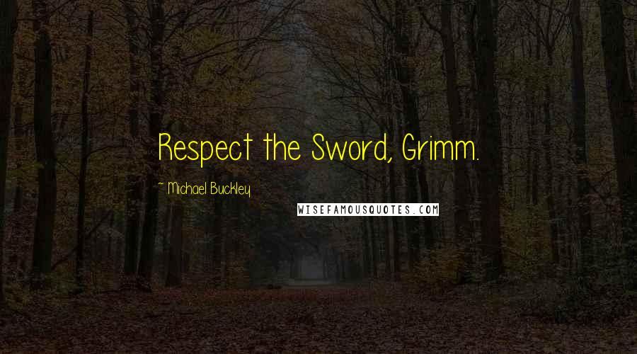 Michael Buckley Quotes: Respect the Sword, Grimm.
