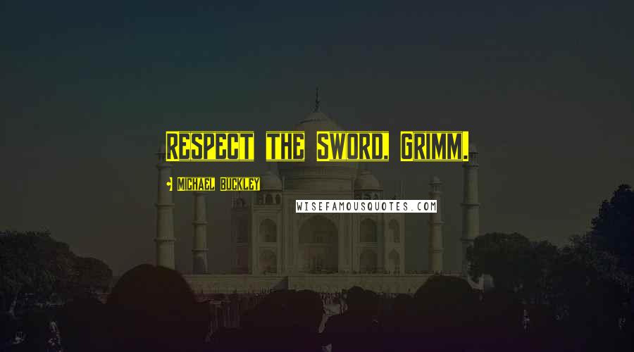 Michael Buckley Quotes: Respect the Sword, Grimm.