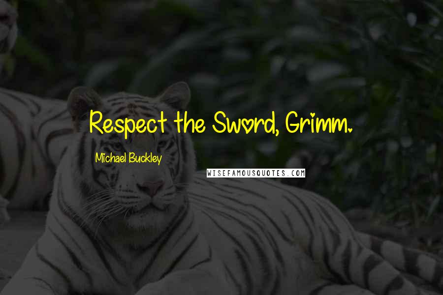 Michael Buckley Quotes: Respect the Sword, Grimm.