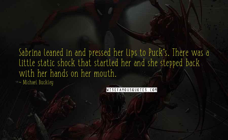 Michael Buckley Quotes: Sabrina leaned in and pressed her lips to Puck's. There was a little static shock that startled her and she stepped back with her hands on her mouth.