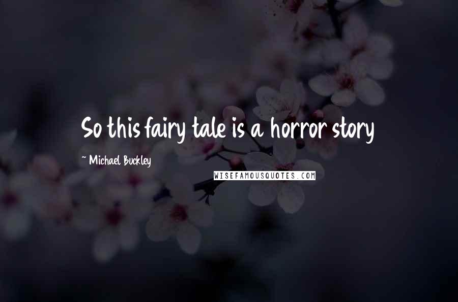 Michael Buckley Quotes: So this fairy tale is a horror story