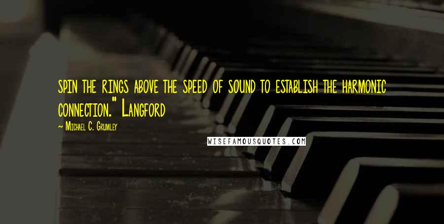 Michael C. Grumley Quotes: spin the rings above the speed of sound to establish the harmonic connection." Langford