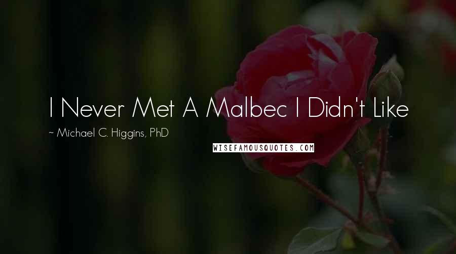 Michael C. Higgins, PhD Quotes: I Never Met A Malbec I Didn't Like