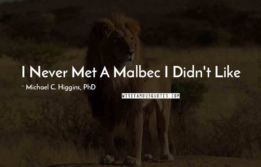 Michael C. Higgins, PhD Quotes: I Never Met A Malbec I Didn't Like