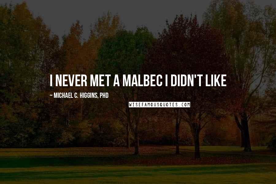 Michael C. Higgins, PhD Quotes: I Never Met A Malbec I Didn't Like