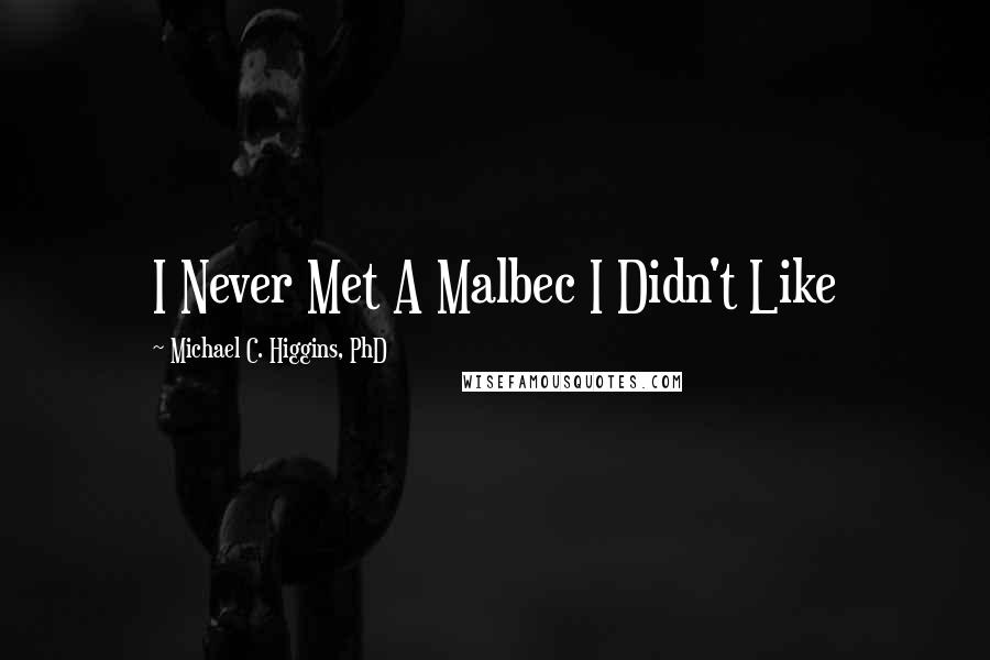 Michael C. Higgins, PhD Quotes: I Never Met A Malbec I Didn't Like