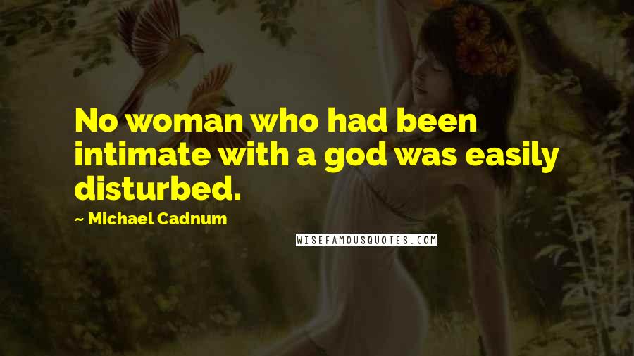 Michael Cadnum Quotes: No woman who had been intimate with a god was easily disturbed.