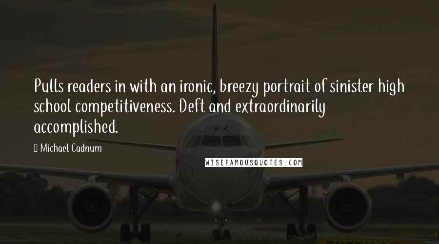 Michael Cadnum Quotes: Pulls readers in with an ironic, breezy portrait of sinister high school competitiveness. Deft and extraordinarily accomplished.