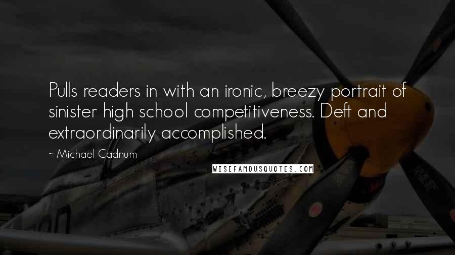 Michael Cadnum Quotes: Pulls readers in with an ironic, breezy portrait of sinister high school competitiveness. Deft and extraordinarily accomplished.