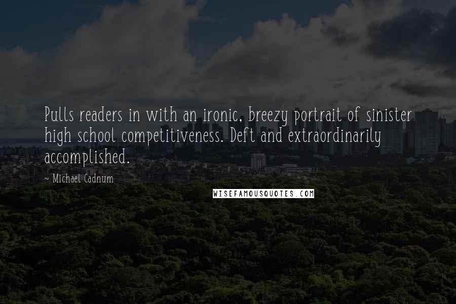 Michael Cadnum Quotes: Pulls readers in with an ironic, breezy portrait of sinister high school competitiveness. Deft and extraordinarily accomplished.