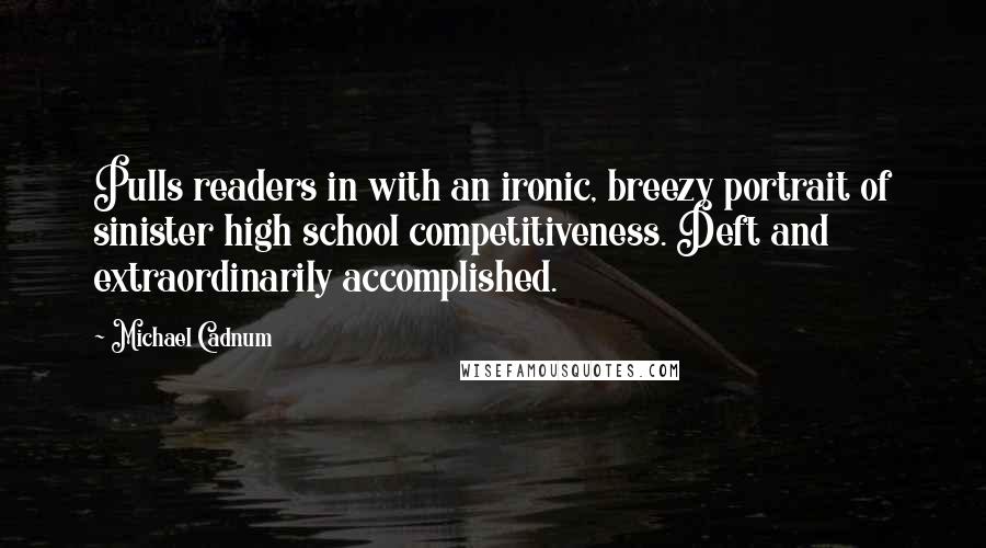 Michael Cadnum Quotes: Pulls readers in with an ironic, breezy portrait of sinister high school competitiveness. Deft and extraordinarily accomplished.