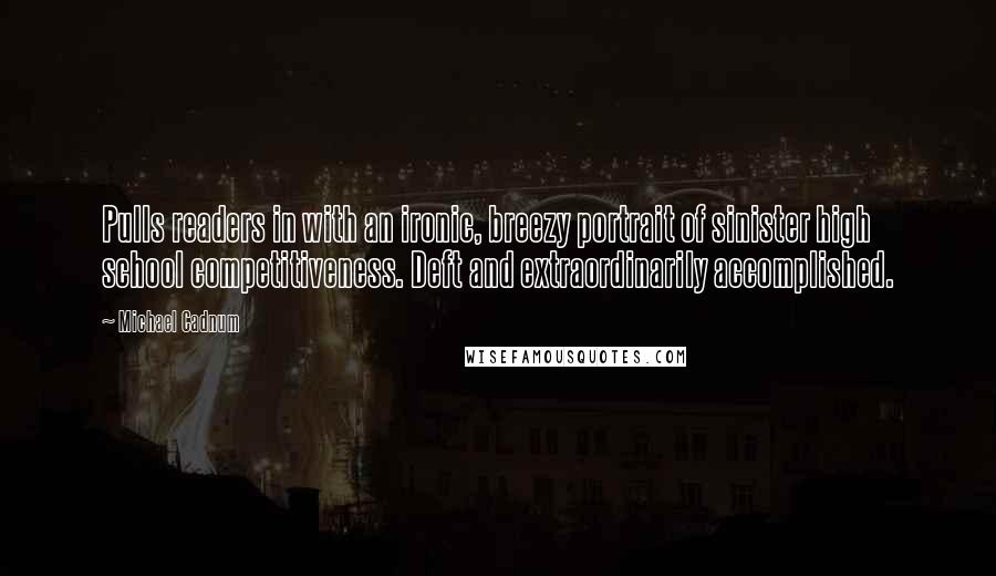 Michael Cadnum Quotes: Pulls readers in with an ironic, breezy portrait of sinister high school competitiveness. Deft and extraordinarily accomplished.