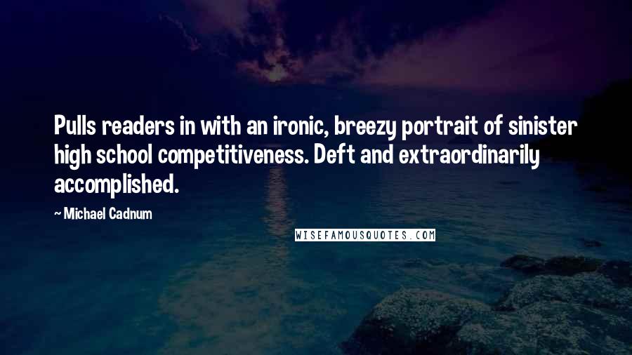 Michael Cadnum Quotes: Pulls readers in with an ironic, breezy portrait of sinister high school competitiveness. Deft and extraordinarily accomplished.
