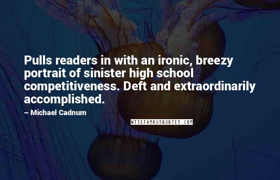 Michael Cadnum Quotes: Pulls readers in with an ironic, breezy portrait of sinister high school competitiveness. Deft and extraordinarily accomplished.