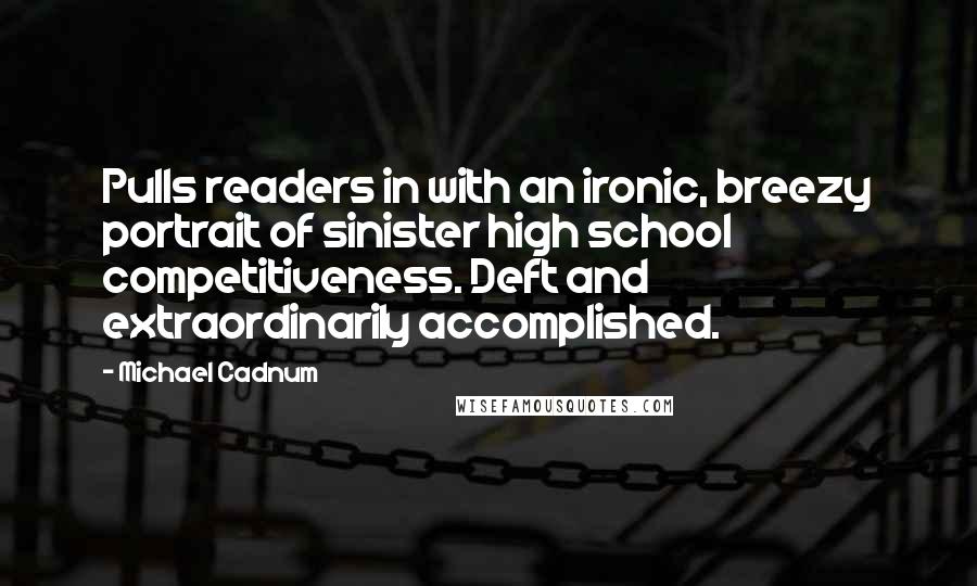 Michael Cadnum Quotes: Pulls readers in with an ironic, breezy portrait of sinister high school competitiveness. Deft and extraordinarily accomplished.