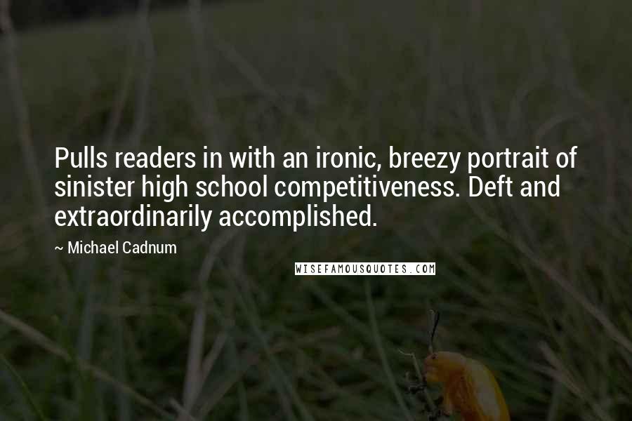 Michael Cadnum Quotes: Pulls readers in with an ironic, breezy portrait of sinister high school competitiveness. Deft and extraordinarily accomplished.