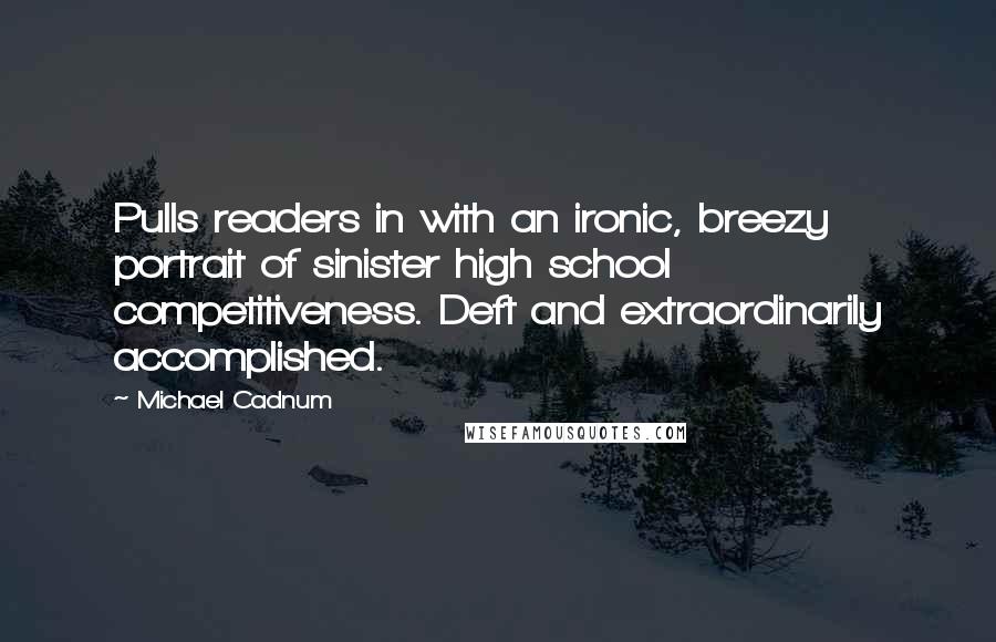 Michael Cadnum Quotes: Pulls readers in with an ironic, breezy portrait of sinister high school competitiveness. Deft and extraordinarily accomplished.