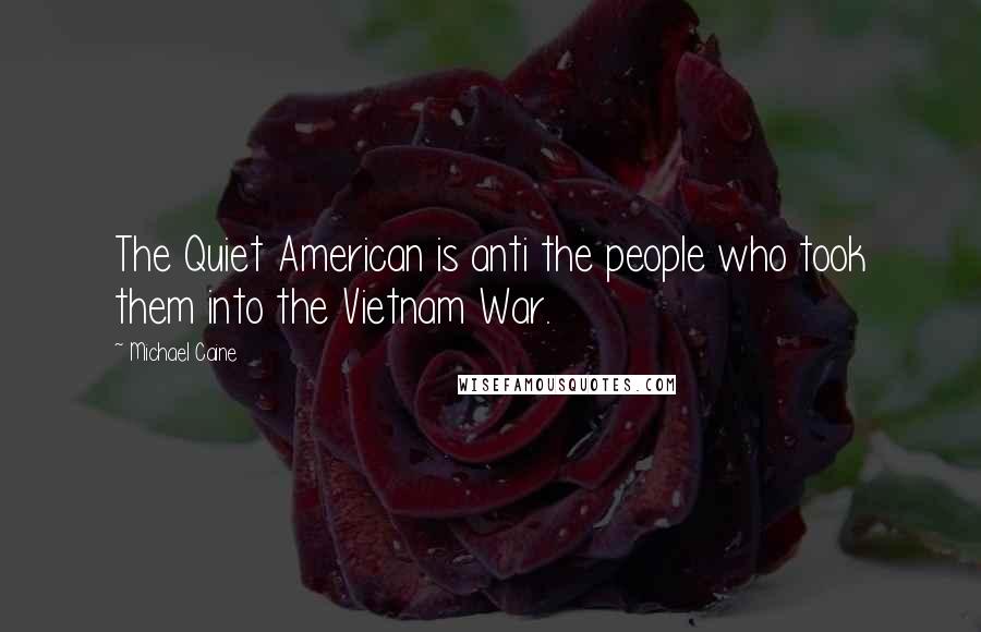 Michael Caine Quotes: The Quiet American is anti the people who took them into the Vietnam War.