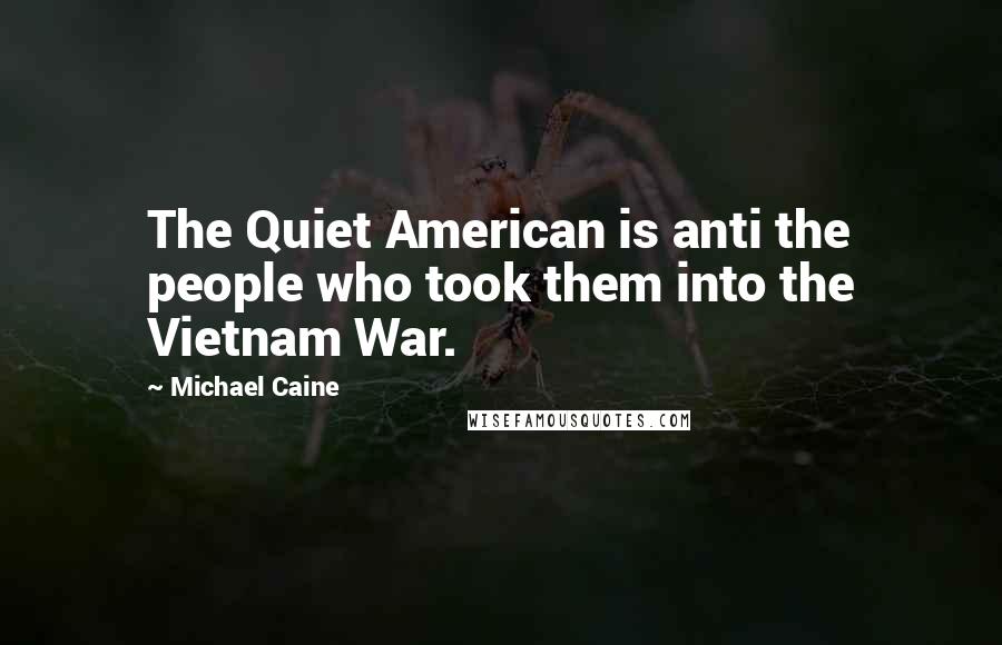 Michael Caine Quotes: The Quiet American is anti the people who took them into the Vietnam War.