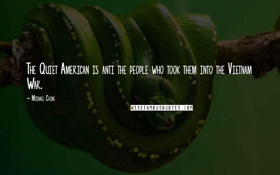 Michael Caine Quotes: The Quiet American is anti the people who took them into the Vietnam War.