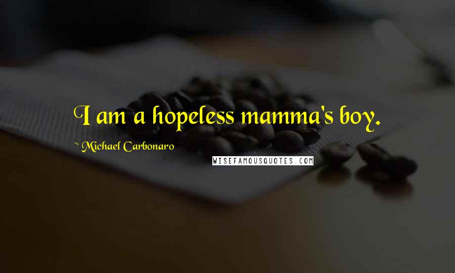 Michael Carbonaro Quotes: I am a hopeless mamma's boy.