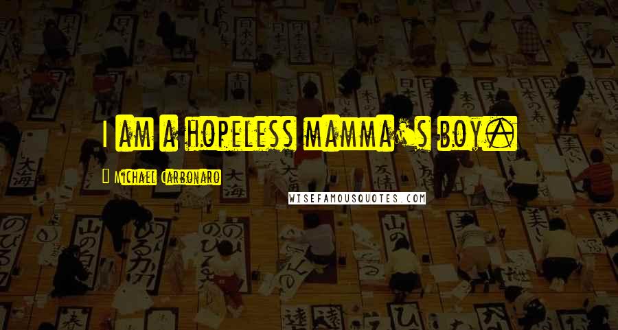 Michael Carbonaro Quotes: I am a hopeless mamma's boy.