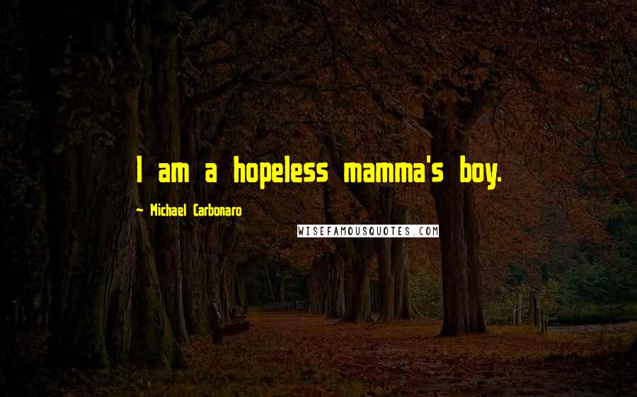 Michael Carbonaro Quotes: I am a hopeless mamma's boy.