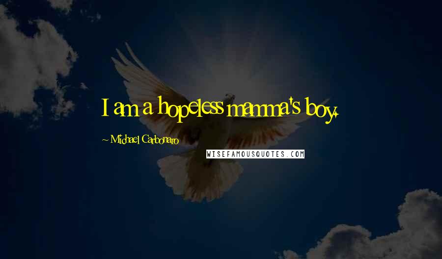 Michael Carbonaro Quotes: I am a hopeless mamma's boy.