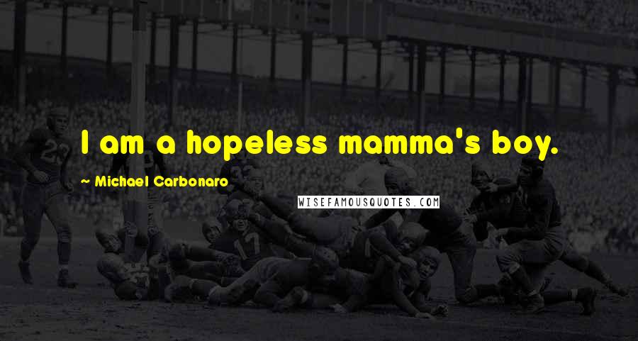 Michael Carbonaro Quotes: I am a hopeless mamma's boy.