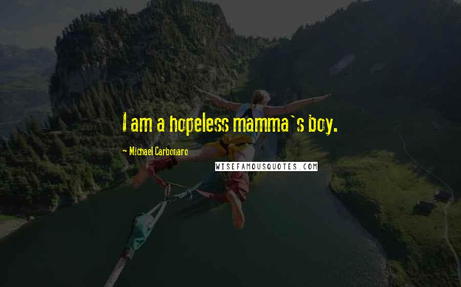 Michael Carbonaro Quotes: I am a hopeless mamma's boy.