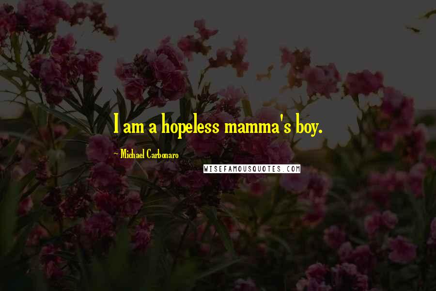 Michael Carbonaro Quotes: I am a hopeless mamma's boy.