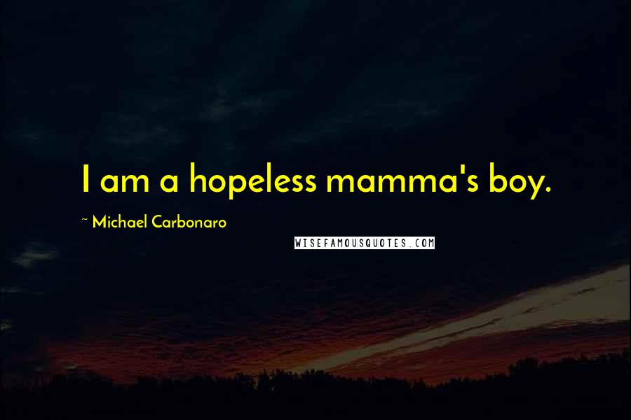 Michael Carbonaro Quotes: I am a hopeless mamma's boy.