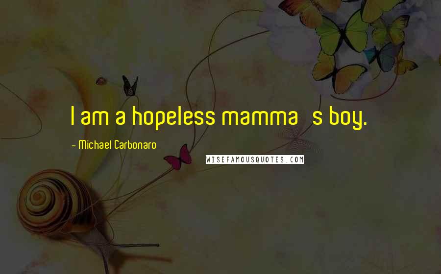 Michael Carbonaro Quotes: I am a hopeless mamma's boy.