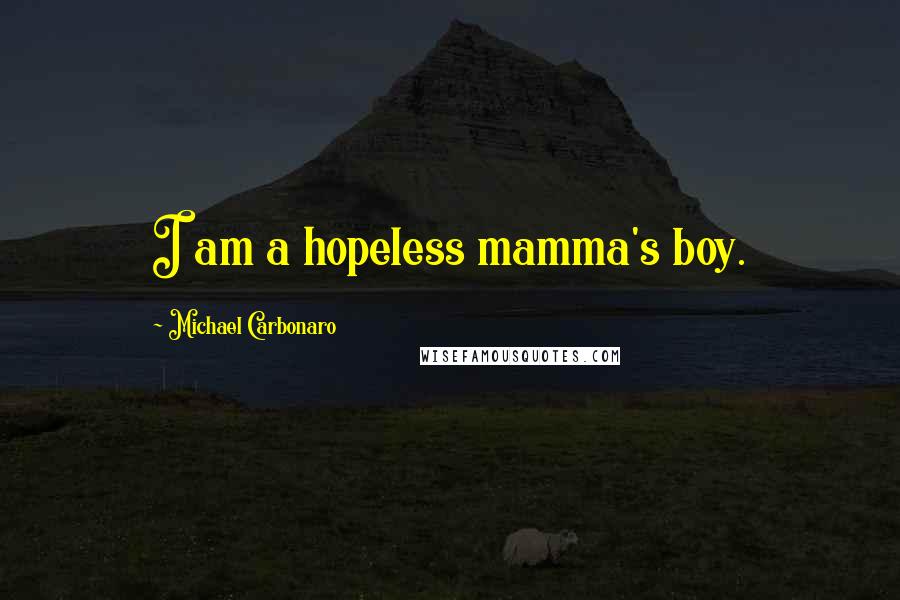 Michael Carbonaro Quotes: I am a hopeless mamma's boy.