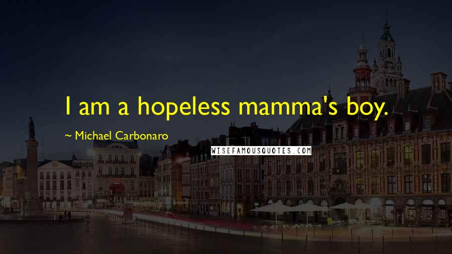 Michael Carbonaro Quotes: I am a hopeless mamma's boy.
