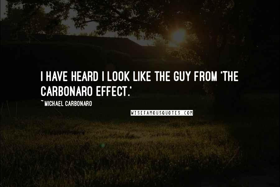 Michael Carbonaro Quotes: I have heard I look like the guy from 'The Carbonaro Effect.'