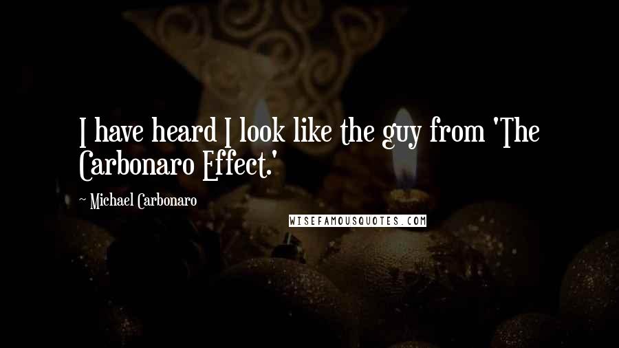Michael Carbonaro Quotes: I have heard I look like the guy from 'The Carbonaro Effect.'