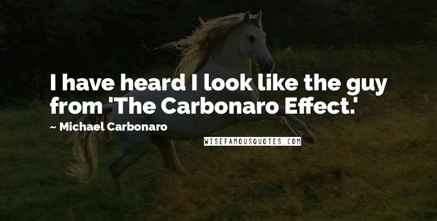 Michael Carbonaro Quotes: I have heard I look like the guy from 'The Carbonaro Effect.'