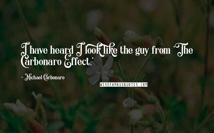 Michael Carbonaro Quotes: I have heard I look like the guy from 'The Carbonaro Effect.'