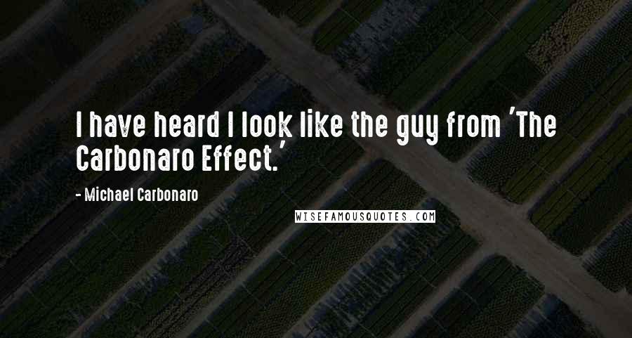 Michael Carbonaro Quotes: I have heard I look like the guy from 'The Carbonaro Effect.'