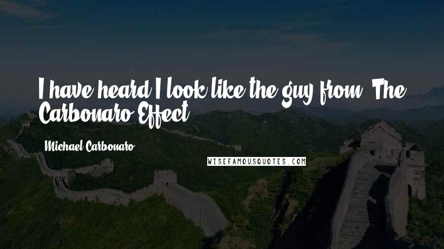 Michael Carbonaro Quotes: I have heard I look like the guy from 'The Carbonaro Effect.'