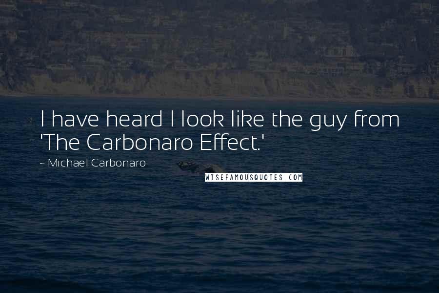 Michael Carbonaro Quotes: I have heard I look like the guy from 'The Carbonaro Effect.'