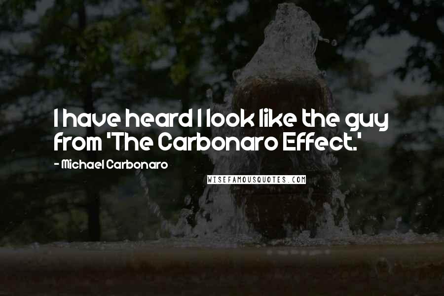 Michael Carbonaro Quotes: I have heard I look like the guy from 'The Carbonaro Effect.'