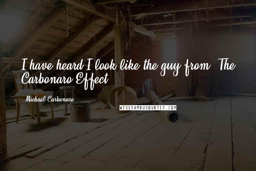 Michael Carbonaro Quotes: I have heard I look like the guy from 'The Carbonaro Effect.'