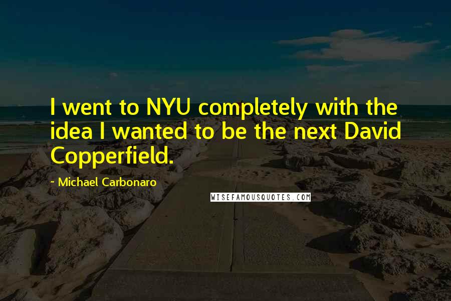 Michael Carbonaro Quotes: I went to NYU completely with the idea I wanted to be the next David Copperfield.