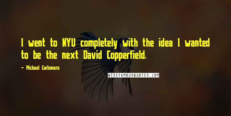 Michael Carbonaro Quotes: I went to NYU completely with the idea I wanted to be the next David Copperfield.