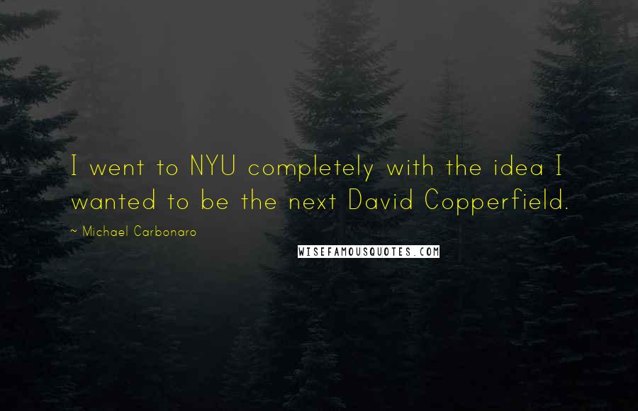 Michael Carbonaro Quotes: I went to NYU completely with the idea I wanted to be the next David Copperfield.