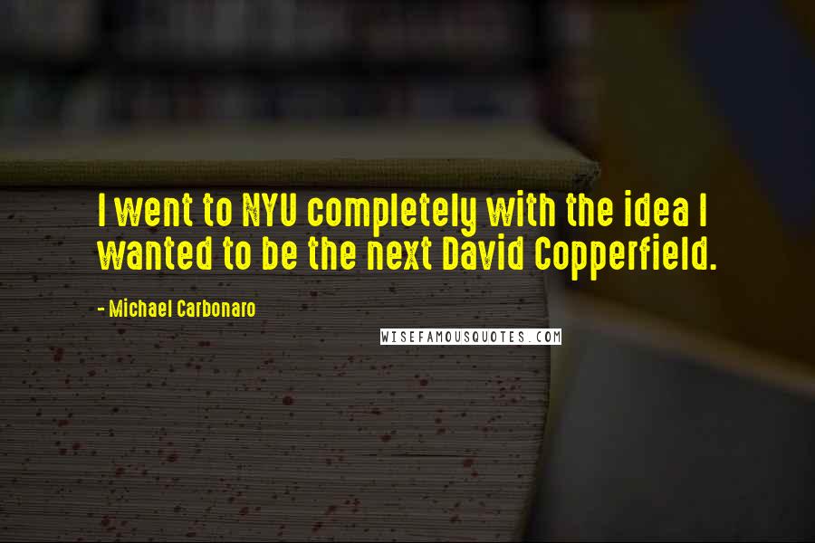 Michael Carbonaro Quotes: I went to NYU completely with the idea I wanted to be the next David Copperfield.