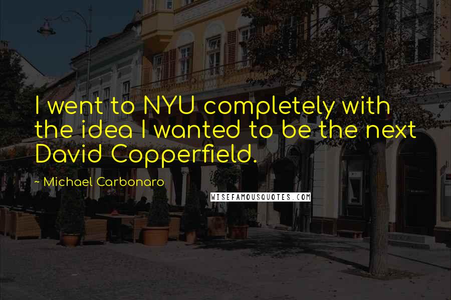 Michael Carbonaro Quotes: I went to NYU completely with the idea I wanted to be the next David Copperfield.