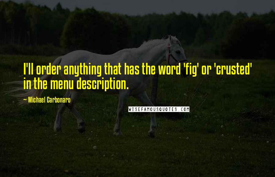 Michael Carbonaro Quotes: I'll order anything that has the word 'fig' or 'crusted' in the menu description.